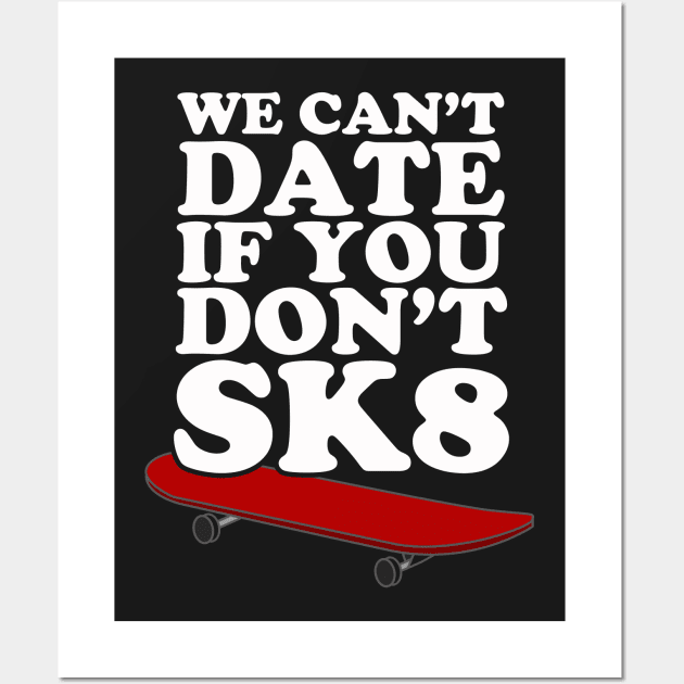 We Can't Date If You Don't SK8 Wall Art by dumbshirts